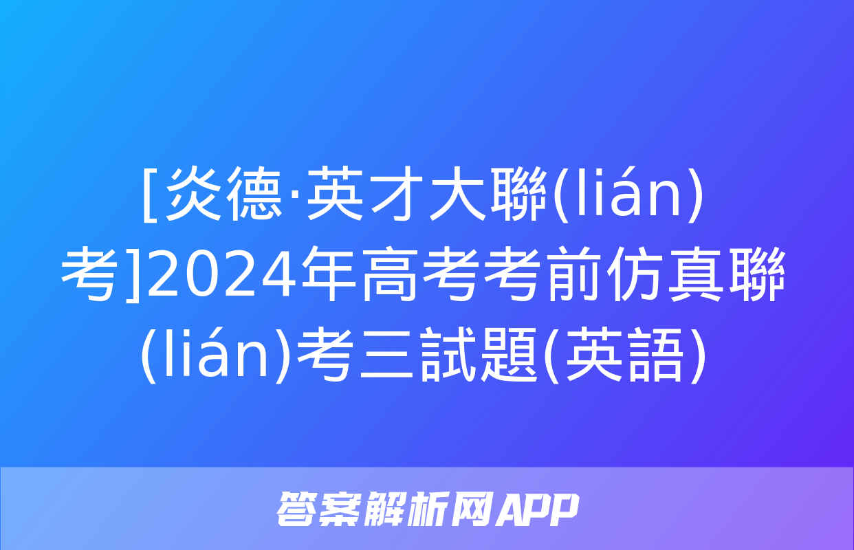 [炎德·英才大聯(lián)考]2024年高考考前仿真聯(lián)考三試題(英語)