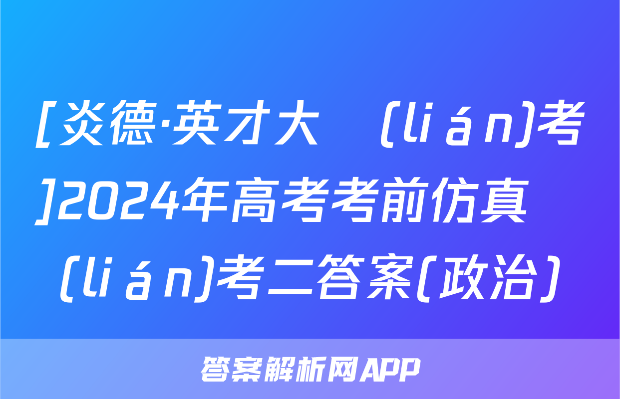 [炎德·英才大聯(lián)考]2024年高考考前仿真聯(lián)考二答案(政治)