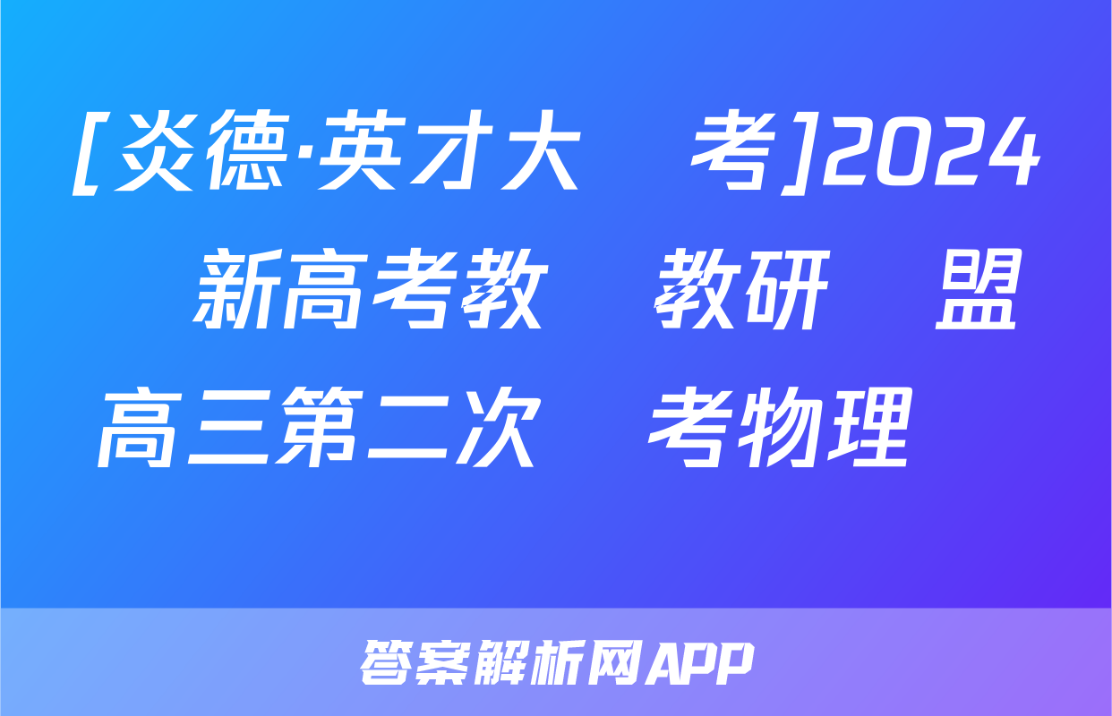 [炎德·英才大聯考]2024屆新高考教學教研聯盟高三第二次聯考物理試題
