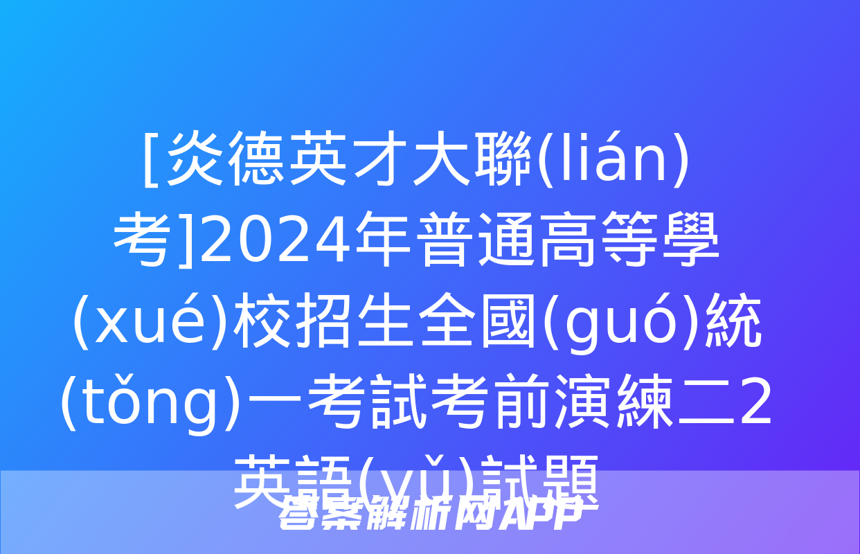 [炎德英才大聯(lián)考]2024年普通高等學(xué)校招生全國(guó)統(tǒng)一考試考前演練二2英語(yǔ)試題