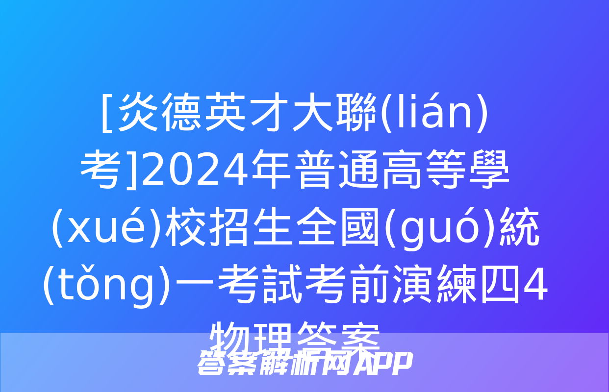 [炎德英才大聯(lián)考]2024年普通高等學(xué)校招生全國(guó)統(tǒng)一考試考前演練四4物理答案