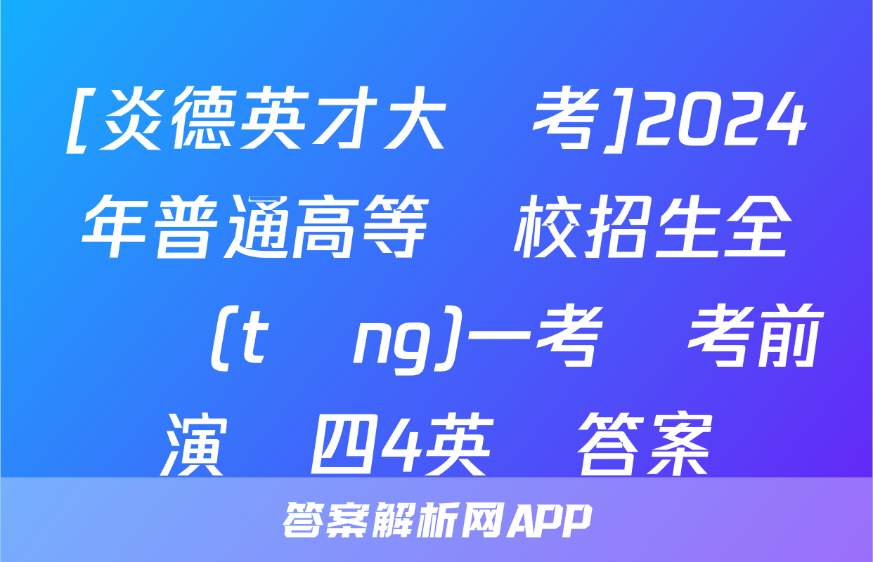 [炎德英才大聯考]2024年普通高等學校招生全國統(tǒng)一考試考前演練四4英語答案