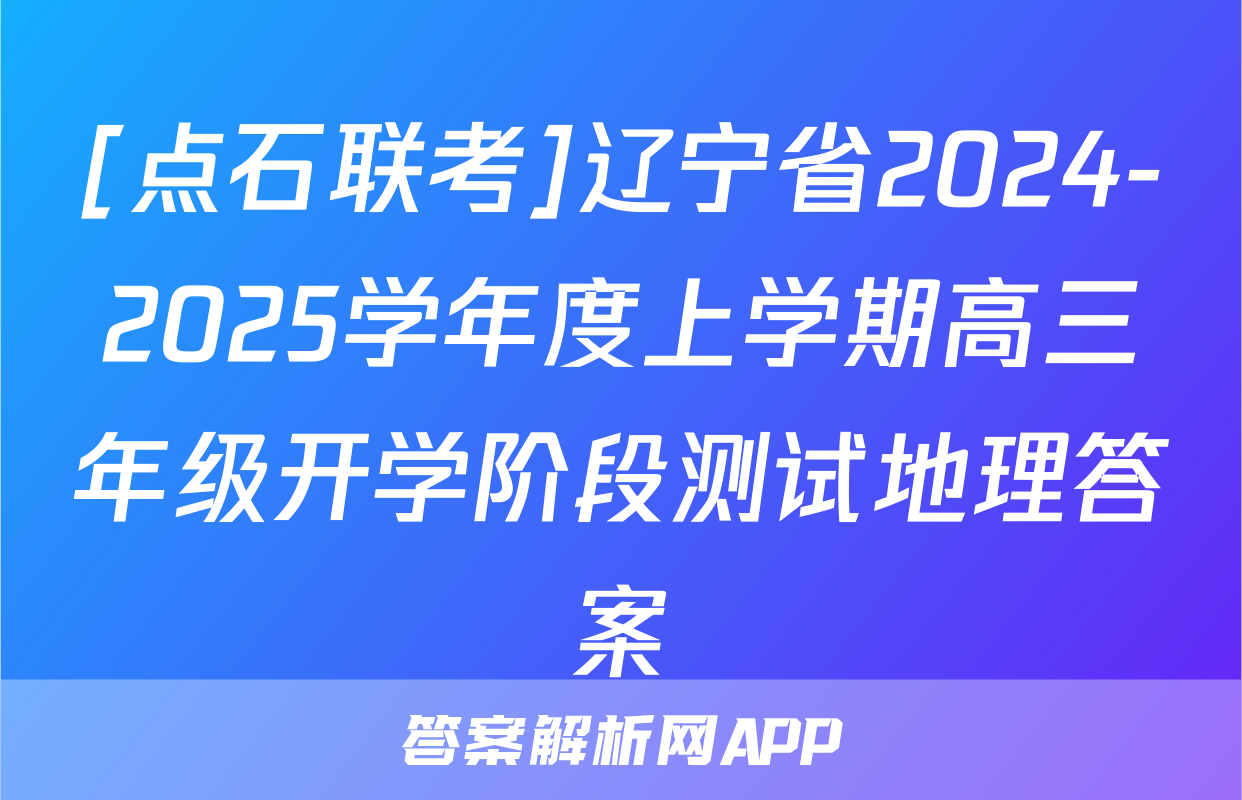 [点石联考]辽宁省2024-2025学年度上学期高三年级开学阶段测试地理答案