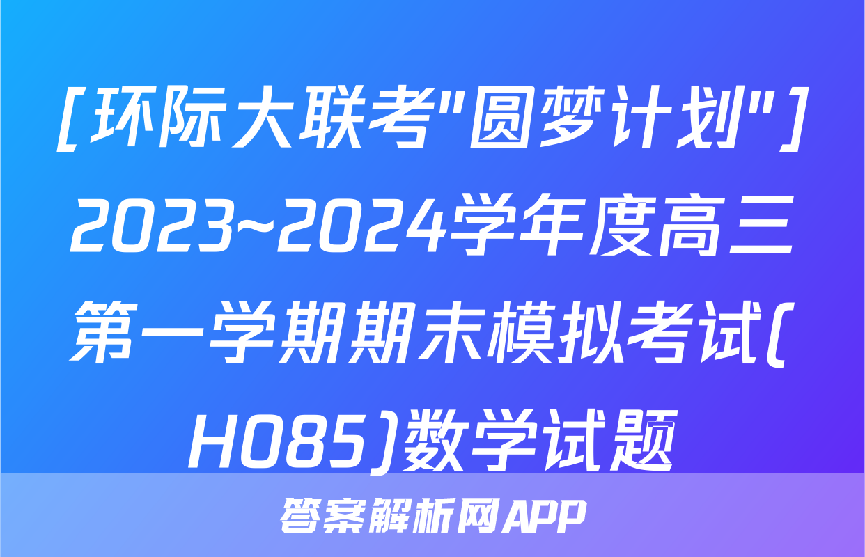 [环际大联考"圆梦计划"]2023~2024学年度高三第一学期期末模拟考试(H085)数学试题