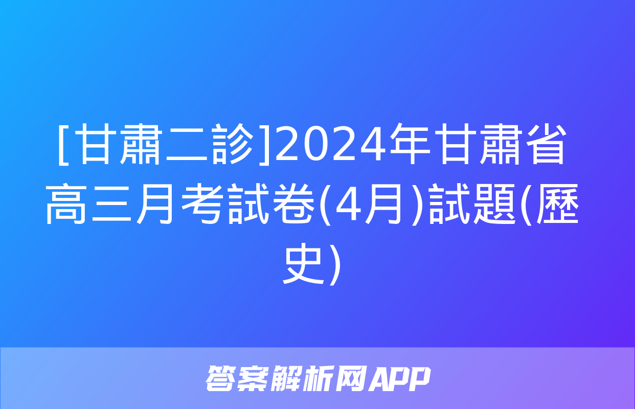 [甘肅二診]2024年甘肅省高三月考試卷(4月)試題(歷史)