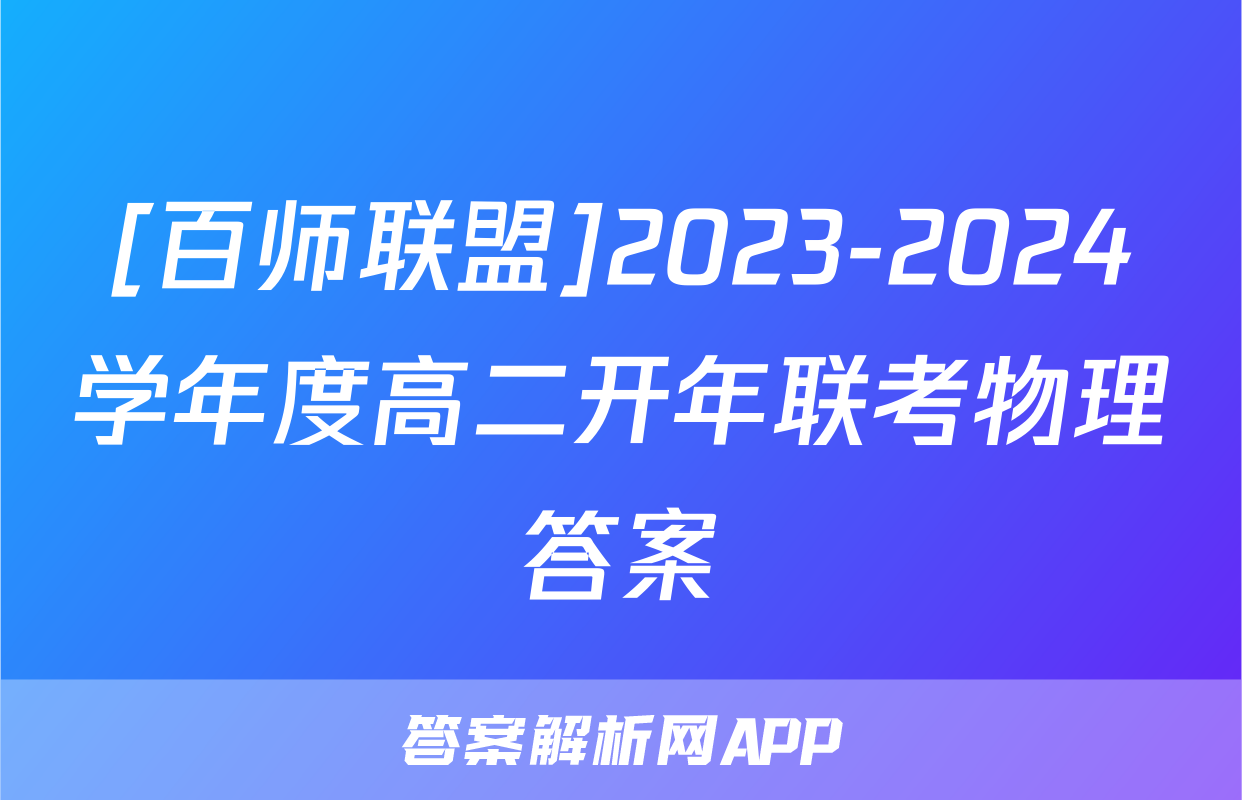 [百师联盟]2023-2024学年度高二开年联考物理答案