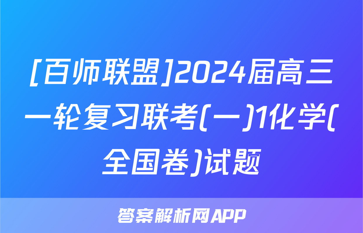[百师联盟]2024届高三一轮复习联考(一)1化学(全国卷)试题