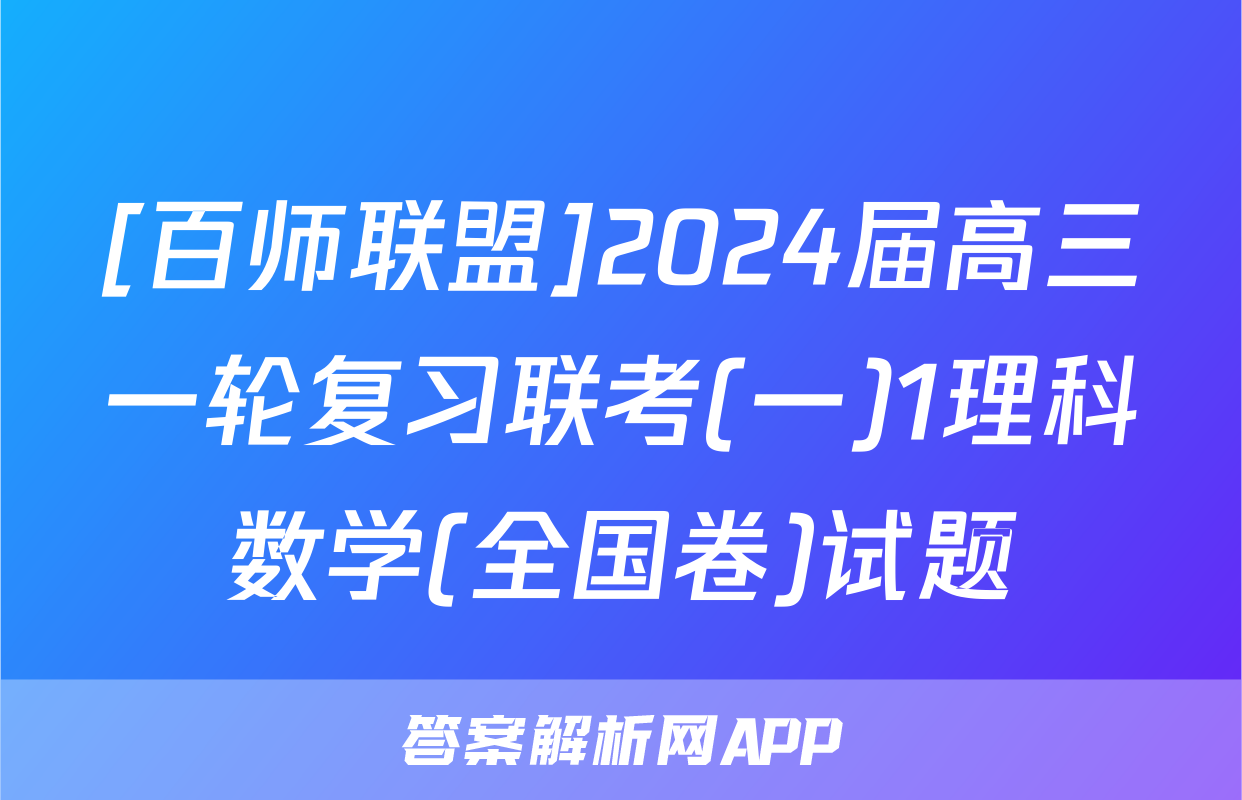 [百师联盟]2024届高三一轮复习联考(一)1理科数学(全国卷)试题