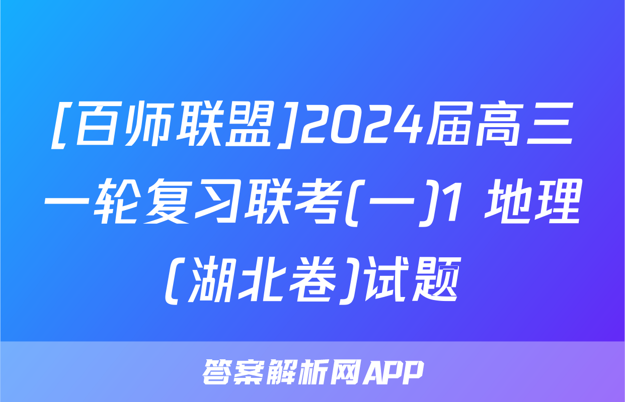 [百师联盟]2024届高三一轮复习联考(一)1 地理(湖北卷)试题