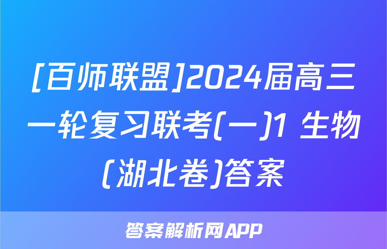 [百师联盟]2024届高三一轮复习联考(一)1 生物(湖北卷)答案