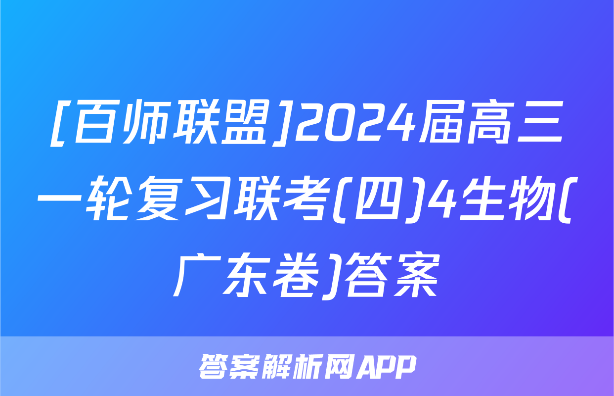 [百师联盟]2024届高三一轮复习联考(四)4生物(广东卷)答案