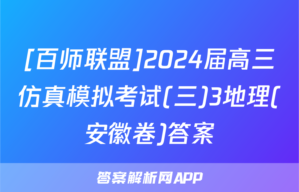 [百师联盟]2024届高三仿真模拟考试(三)3地理(安徽卷)答案