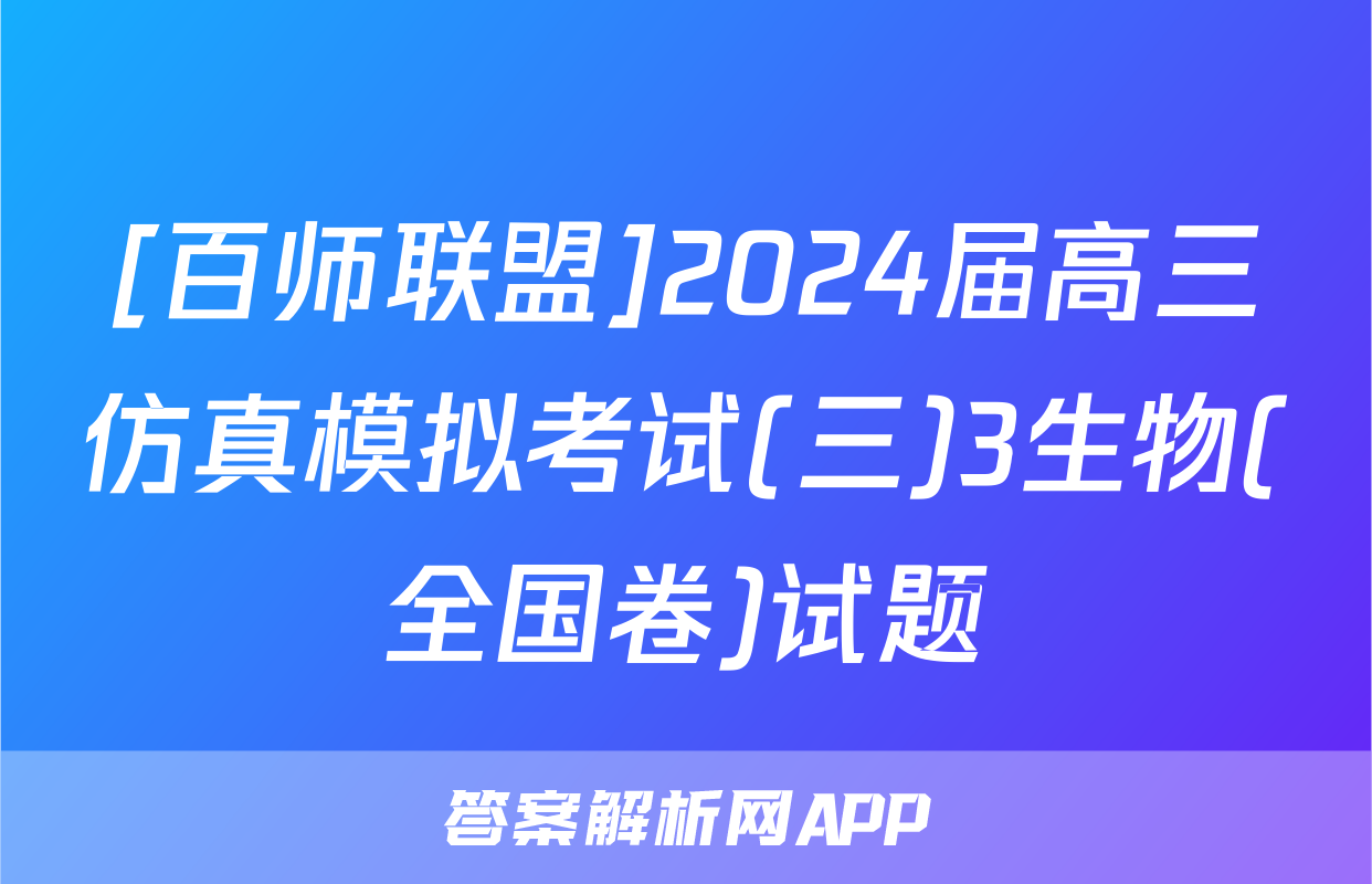 [百师联盟]2024届高三仿真模拟考试(三)3生物(全国卷)试题