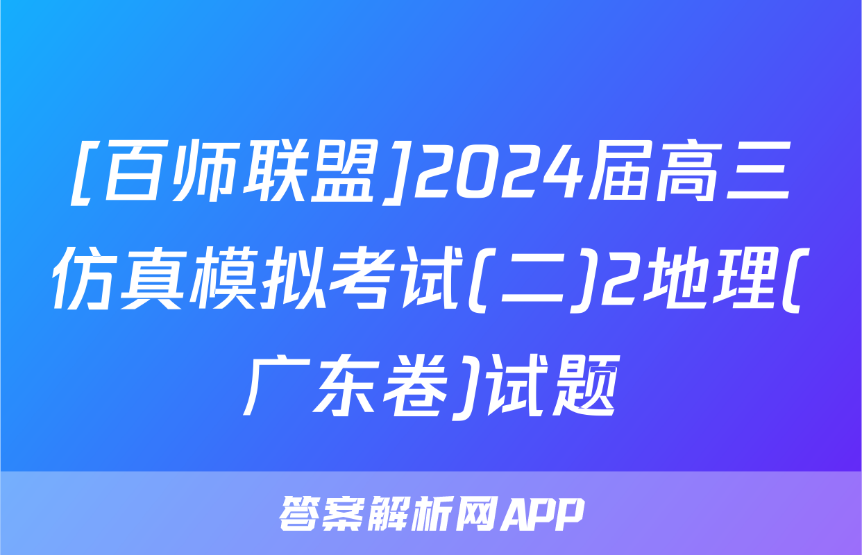 [百师联盟]2024届高三仿真模拟考试(二)2地理(广东卷)试题