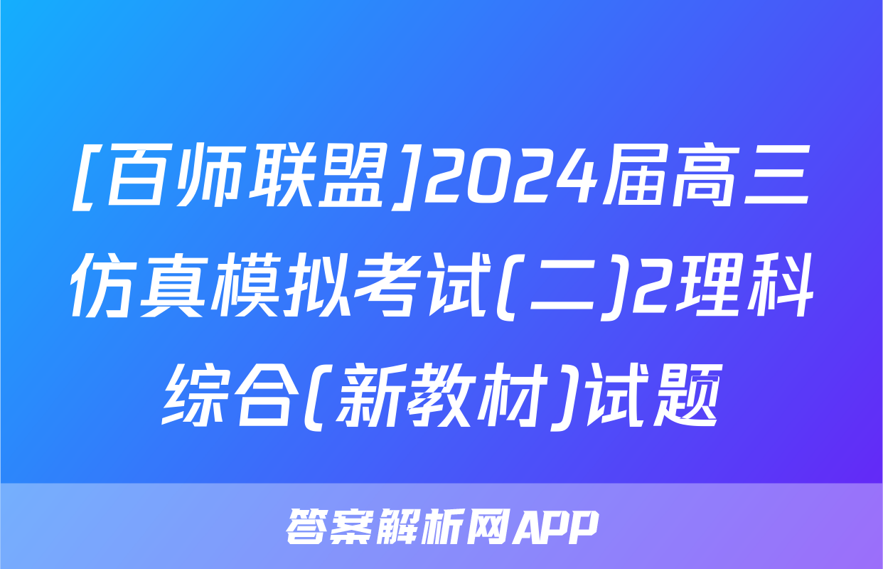 [百师联盟]2024届高三仿真模拟考试(二)2理科综合(新教材)试题