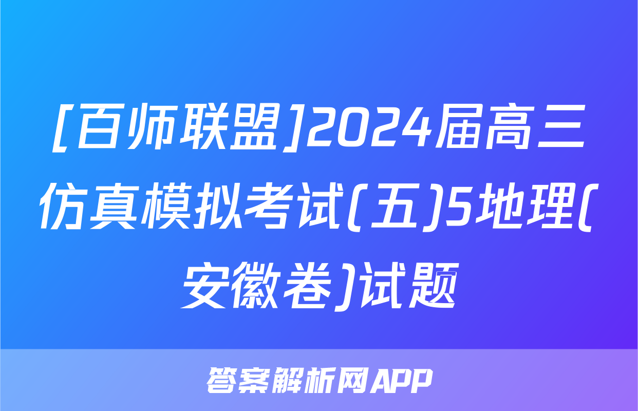 [百师联盟]2024届高三仿真模拟考试(五)5地理(安徽卷)试题