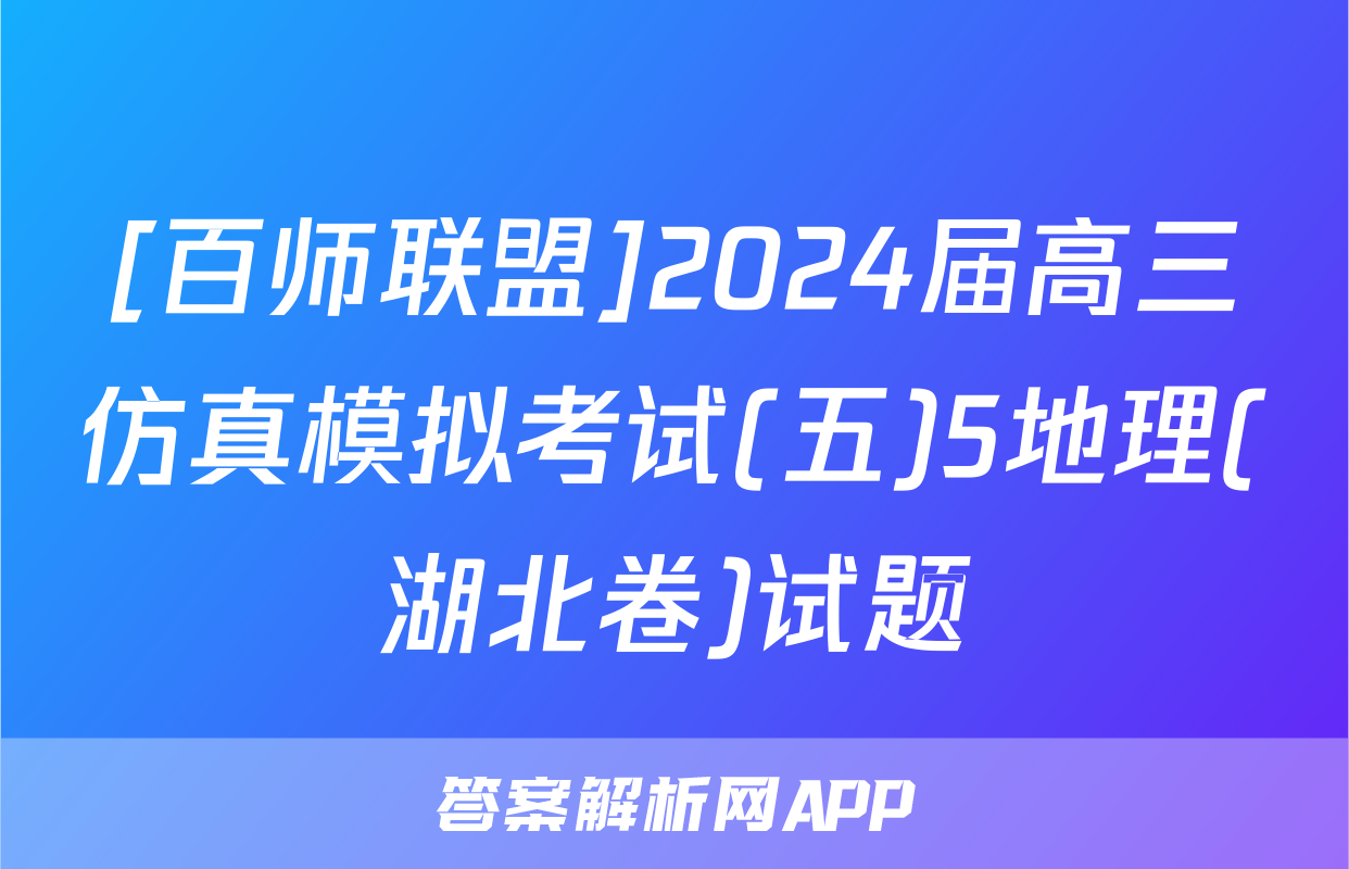[百师联盟]2024届高三仿真模拟考试(五)5地理(湖北卷)试题