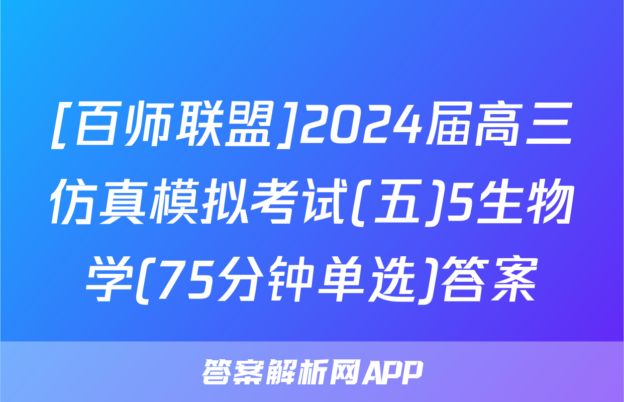 [百师联盟]2024届高三仿真模拟考试(五)5生物学(75分钟单选)答案