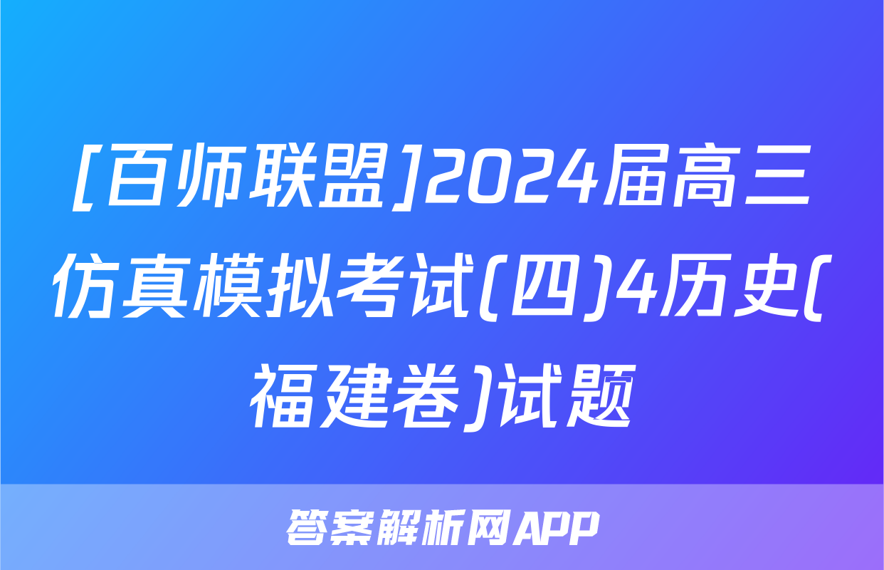 [百师联盟]2024届高三仿真模拟考试(四)4历史(福建卷)试题