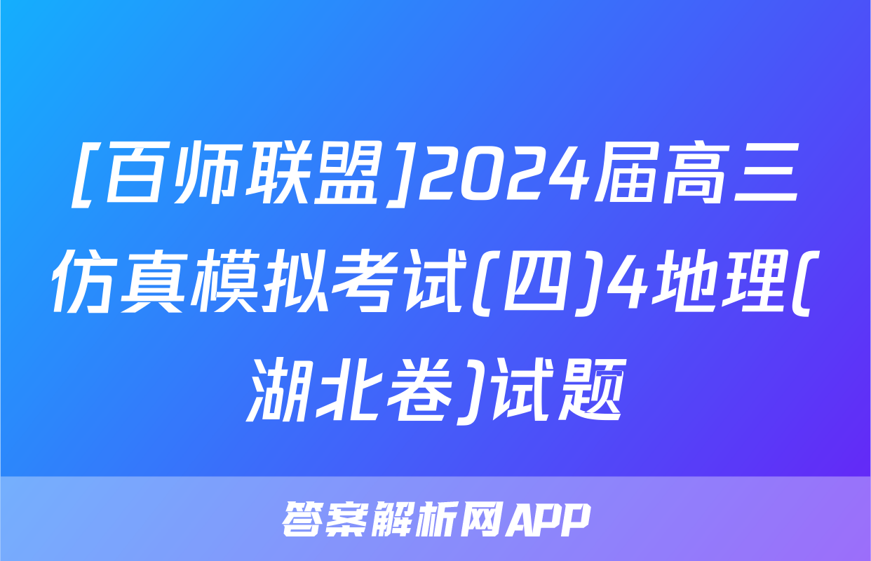 [百师联盟]2024届高三仿真模拟考试(四)4地理(湖北卷)试题
