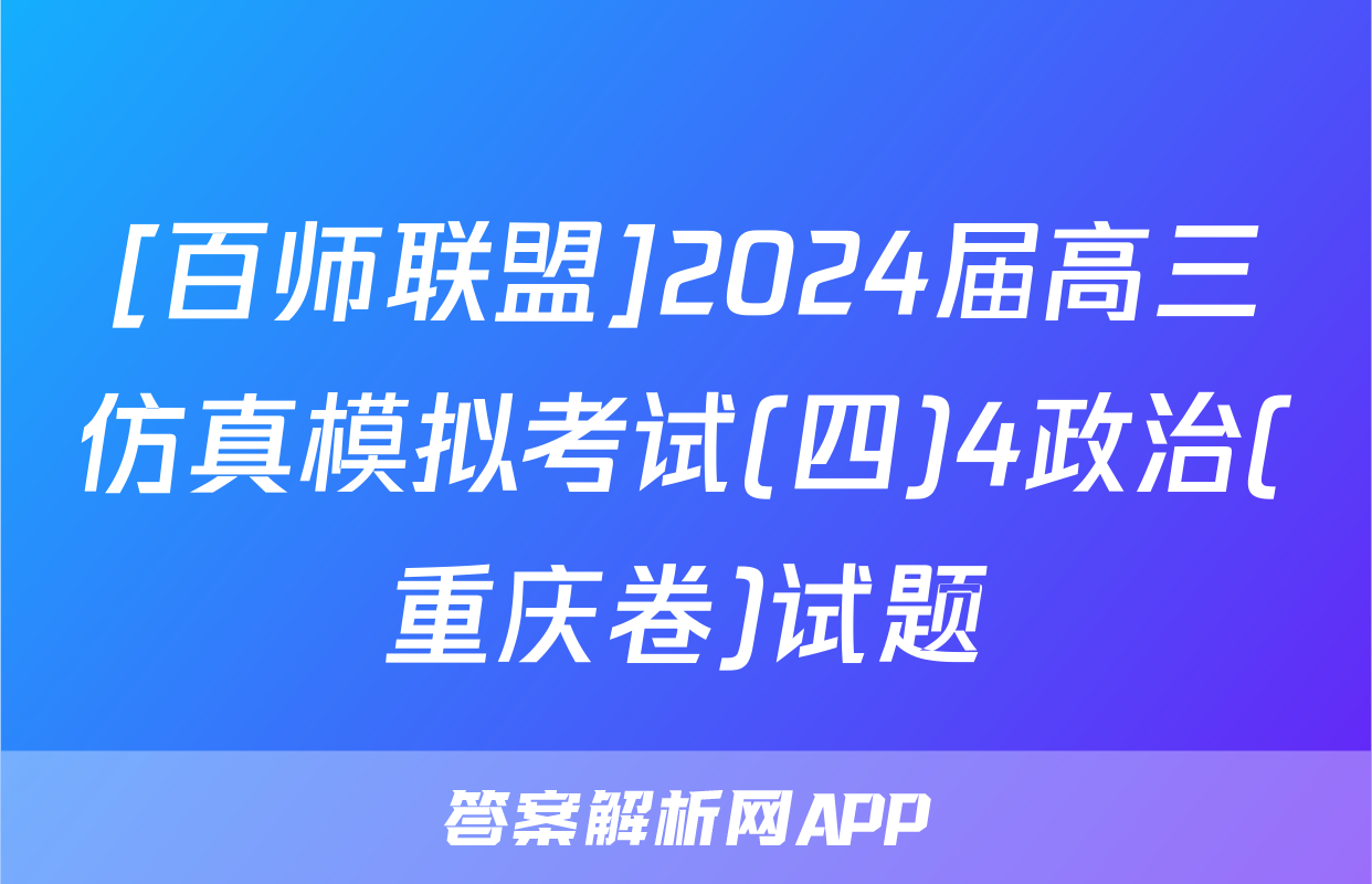 [百师联盟]2024届高三仿真模拟考试(四)4政治(重庆卷)试题
