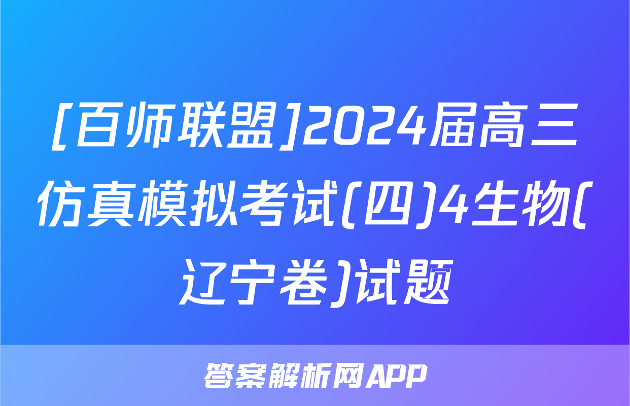 [百师联盟]2024届高三仿真模拟考试(四)4生物(辽宁卷)试题
