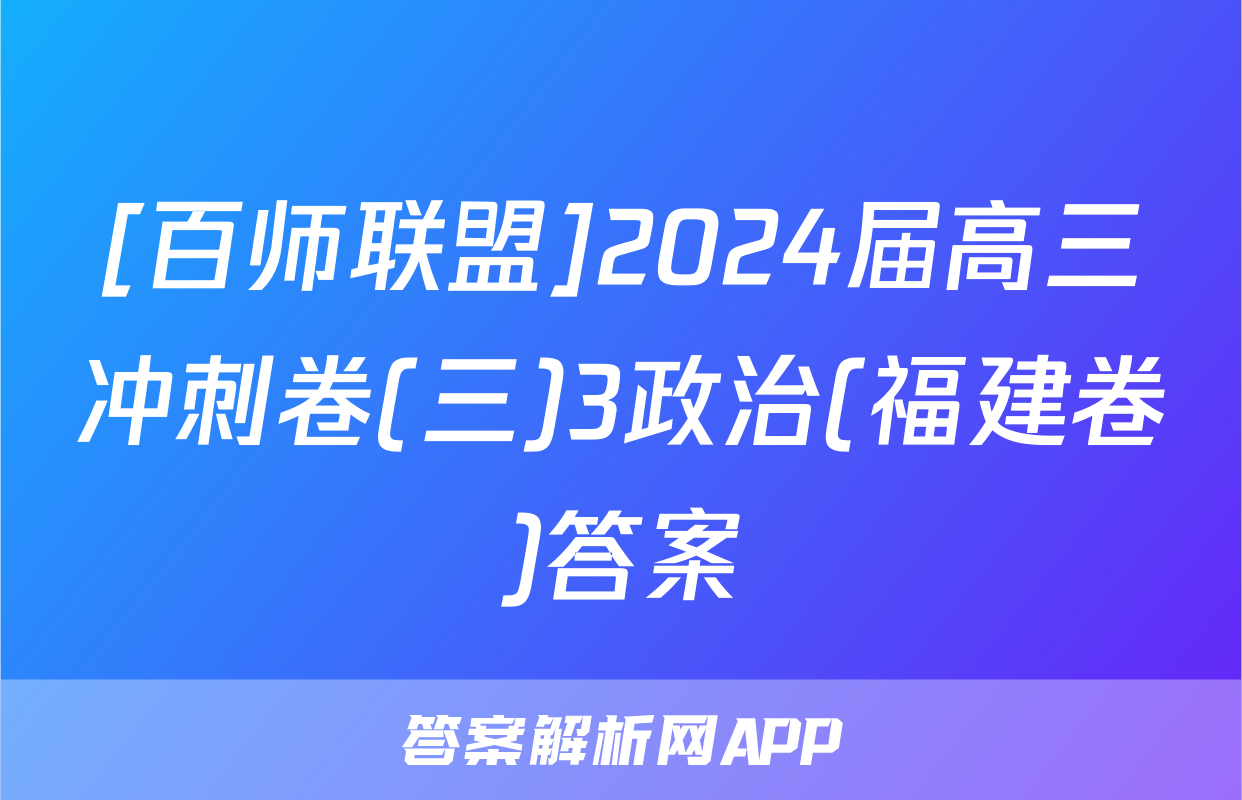 [百师联盟]2024届高三冲刺卷(三)3政治(福建卷)答案