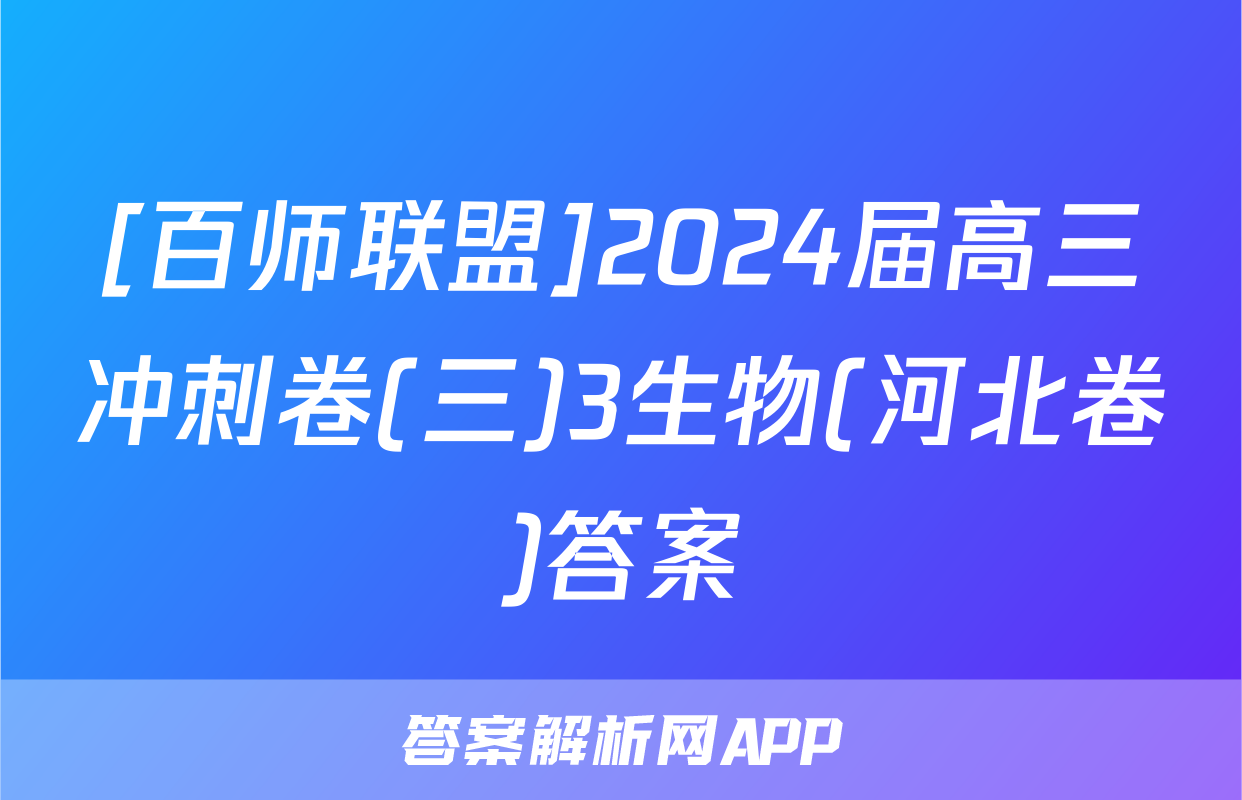 [百师联盟]2024届高三冲刺卷(三)3生物(河北卷)答案