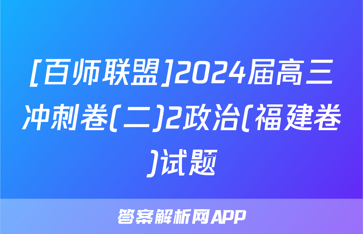 [百师联盟]2024届高三冲刺卷(二)2政治(福建卷)试题
