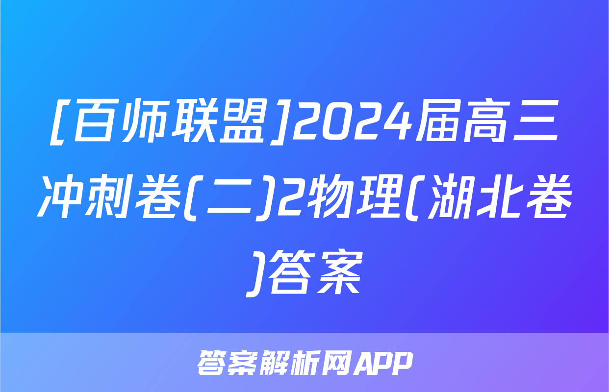 [百师联盟]2024届高三冲刺卷(二)2物理(湖北卷)答案