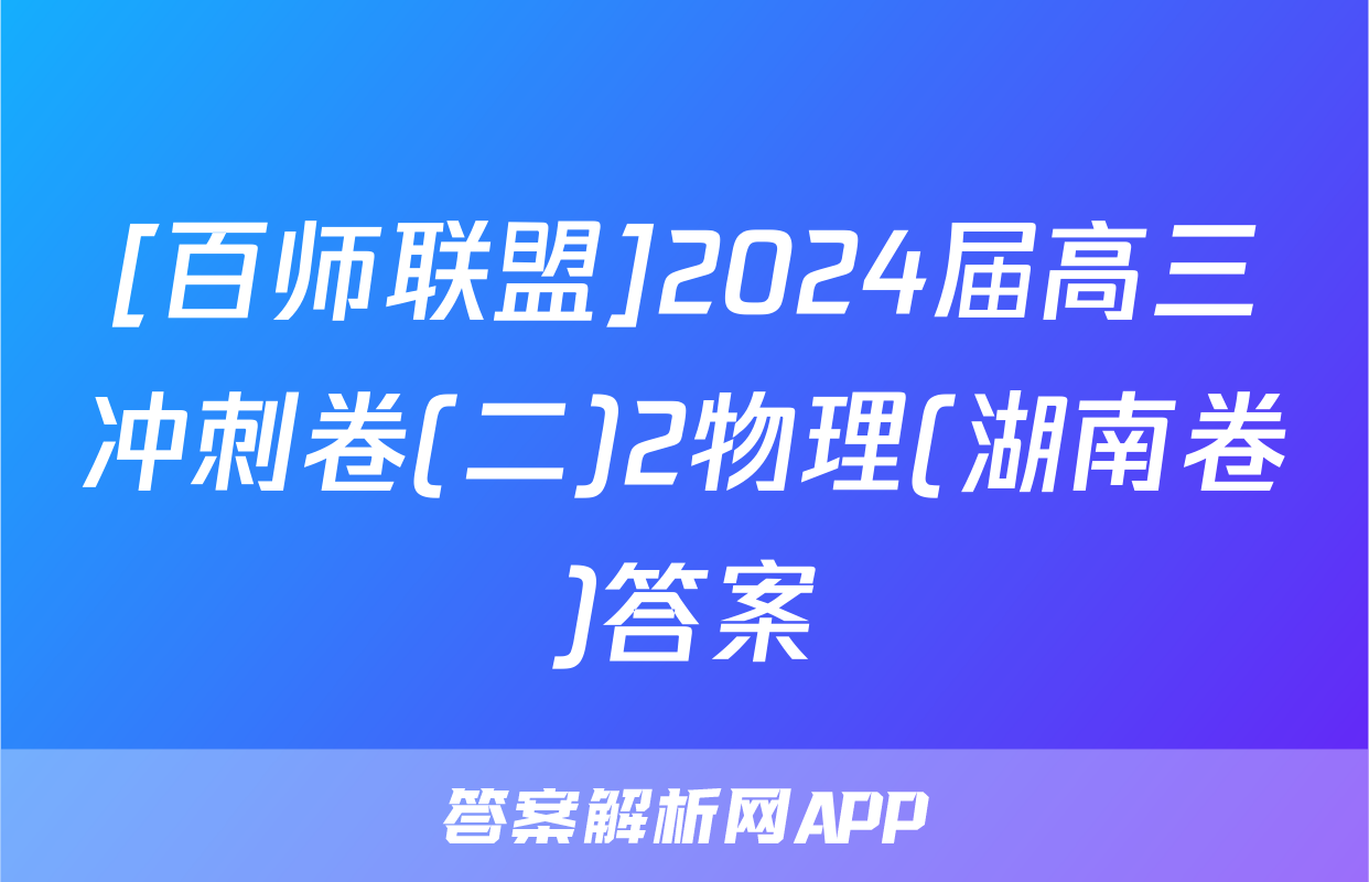 [百师联盟]2024届高三冲刺卷(二)2物理(湖南卷)答案