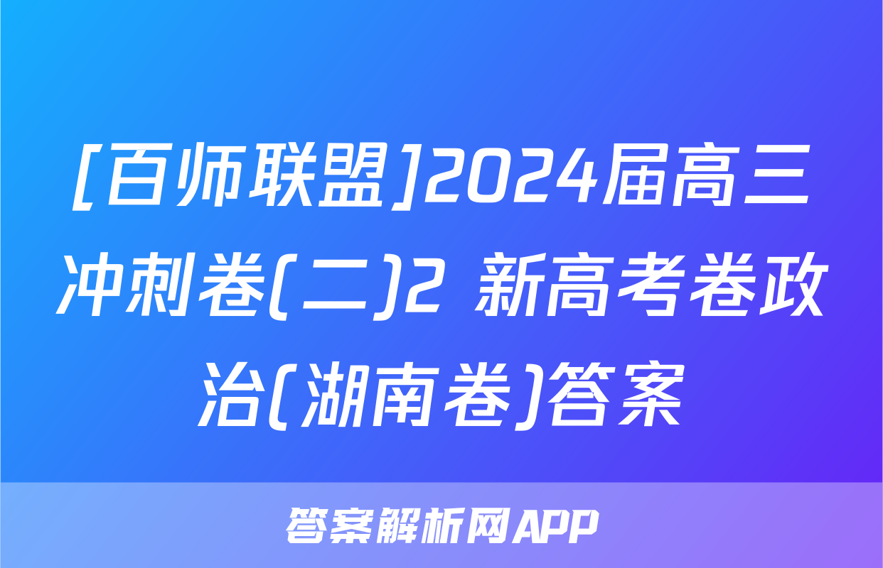 [百师联盟]2024届高三冲刺卷(二)2 新高考卷政治(湖南卷)答案