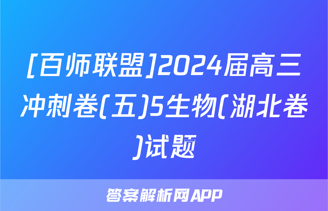 [百师联盟]2024届高三冲刺卷(五)5生物(湖北卷)试题