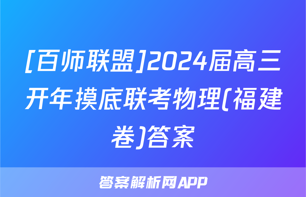 [百师联盟]2024届高三开年摸底联考物理(福建卷)答案