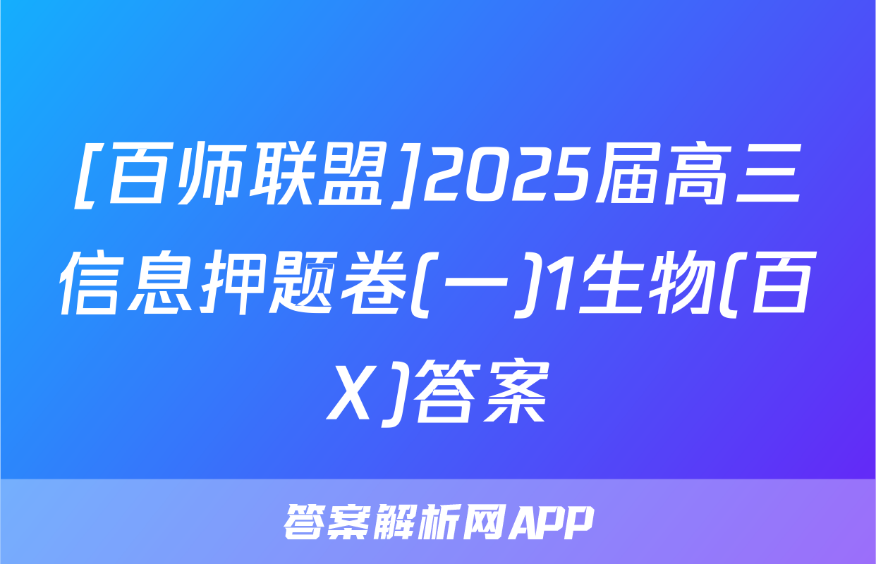 [百师联盟]2025届高三信息押题卷(一)1生物(百X)答案