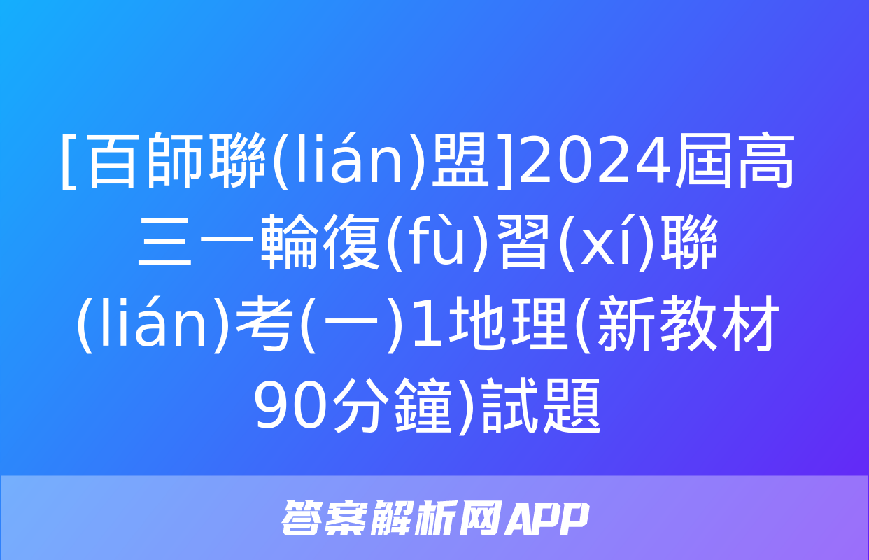 [百師聯(lián)盟]2024屆高三一輪復(fù)習(xí)聯(lián)考(一)1地理(新教材90分鐘)試題