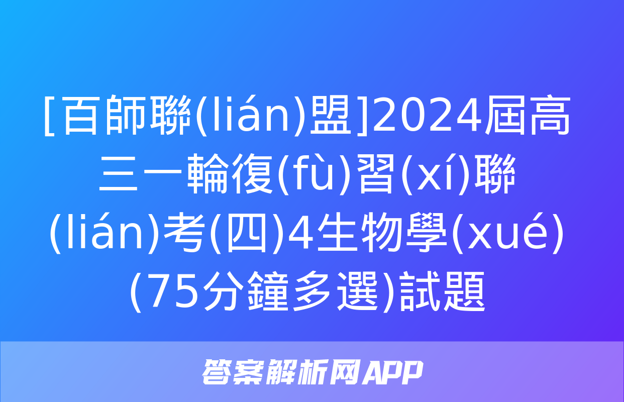 [百師聯(lián)盟]2024屆高三一輪復(fù)習(xí)聯(lián)考(四)4生物學(xué)(75分鐘多選)試題