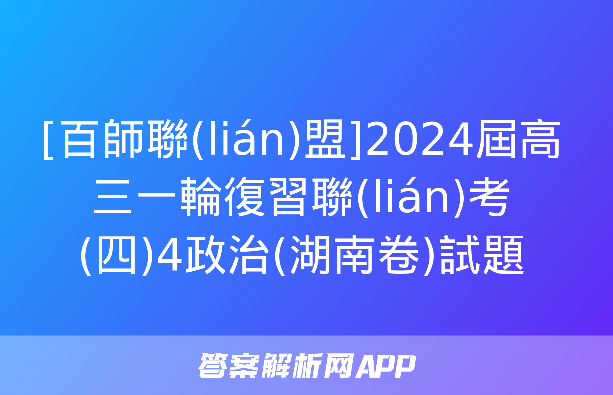 [百師聯(lián)盟]2024屆高三一輪復習聯(lián)考(四)4政治(湖南卷)試題