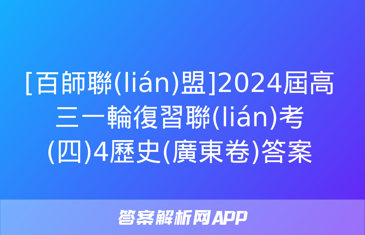 [百師聯(lián)盟]2024屆高三一輪復習聯(lián)考(四)4歷史(廣東卷)答案