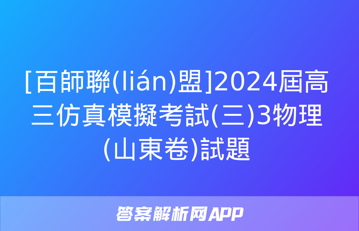 [百師聯(lián)盟]2024屆高三仿真模擬考試(三)3物理(山東卷)試題