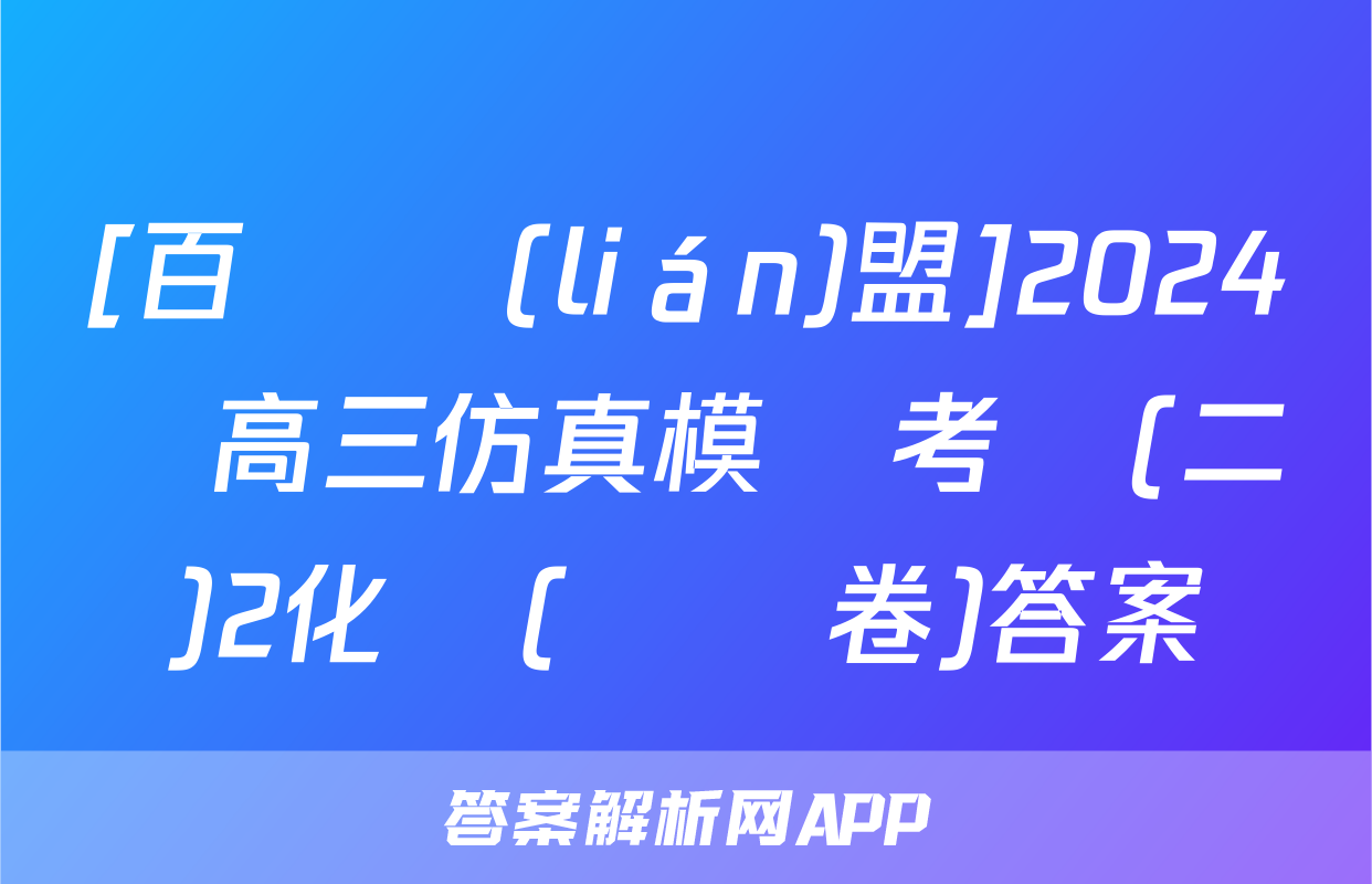 [百師聯(lián)盟]2024屆高三仿真模擬考試(二)2化學(遼寧卷)答案