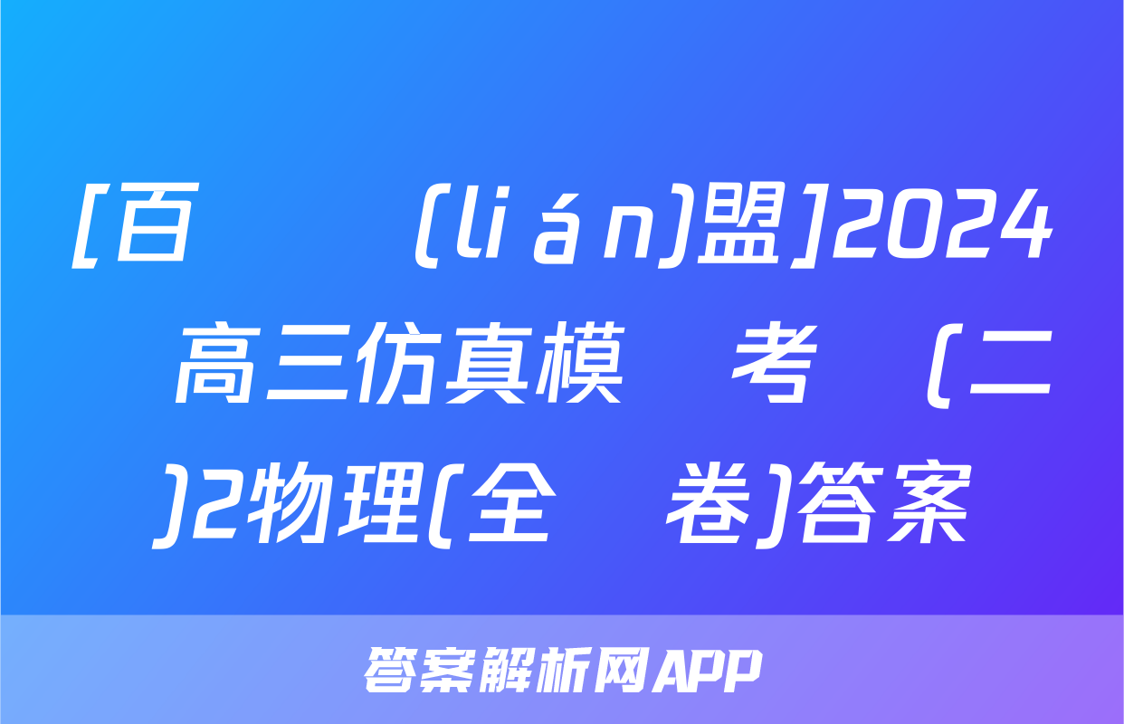 [百師聯(lián)盟]2024屆高三仿真模擬考試(二)2物理(全國卷)答案