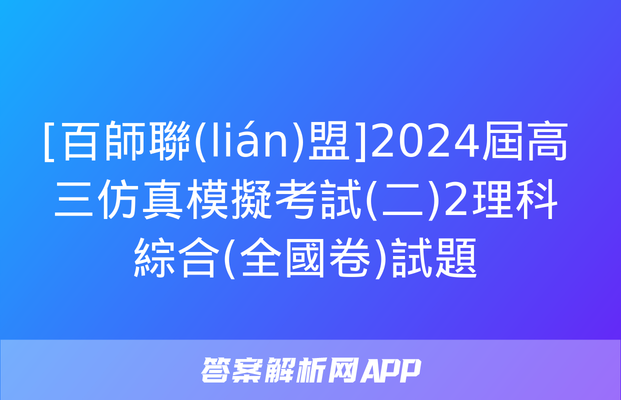 [百師聯(lián)盟]2024屆高三仿真模擬考試(二)2理科綜合(全國卷)試題