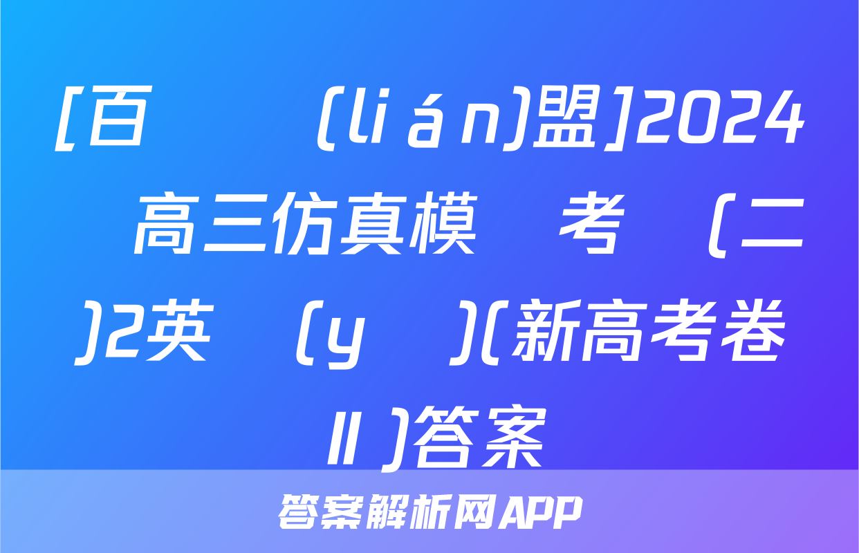 [百師聯(lián)盟]2024屆高三仿真模擬考試(二)2英語(yǔ)(新高考卷Ⅱ)答案