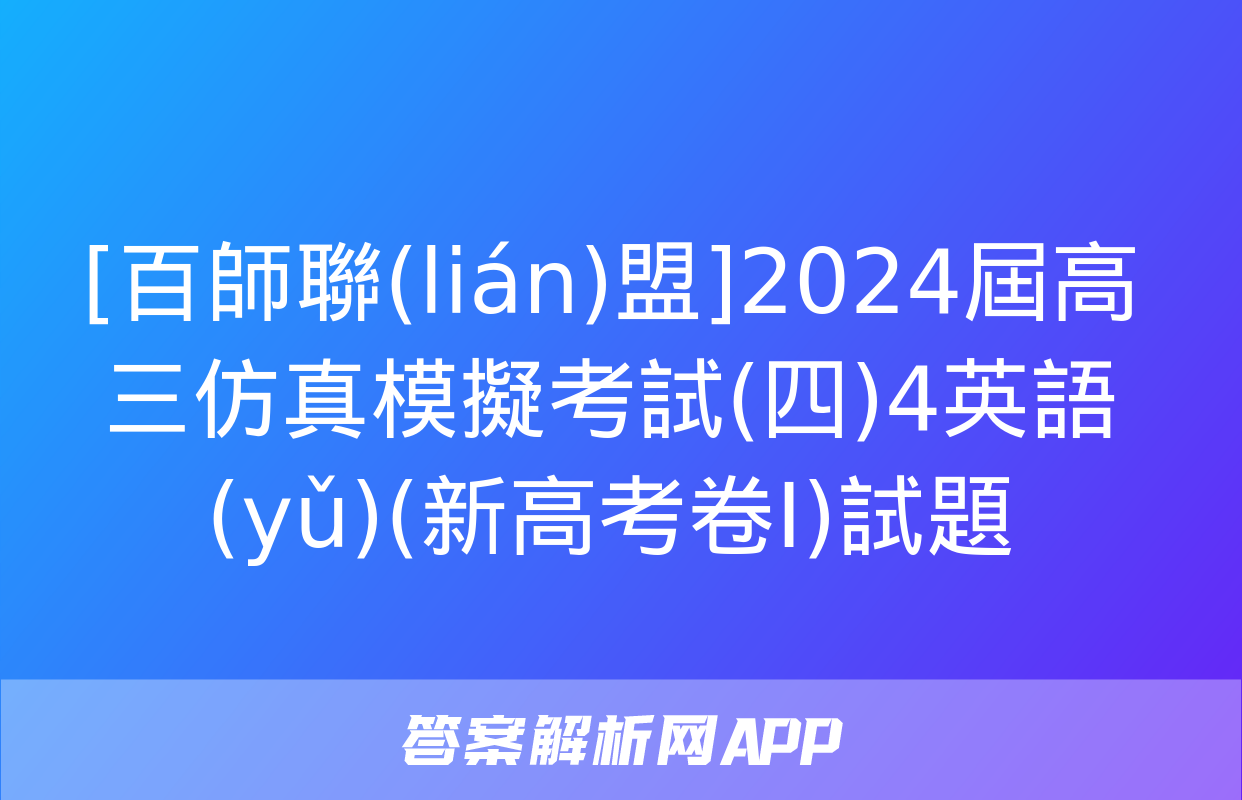 [百師聯(lián)盟]2024屆高三仿真模擬考試(四)4英語(yǔ)(新高考卷Ⅰ)試題