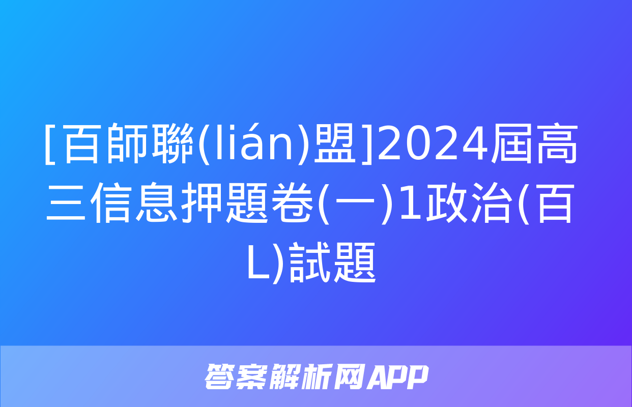 [百師聯(lián)盟]2024屆高三信息押題卷(一)1政治(百L)試題