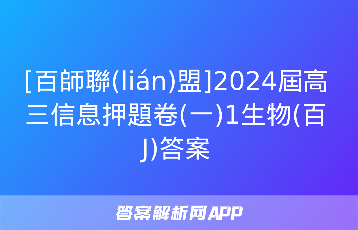 [百師聯(lián)盟]2024屆高三信息押題卷(一)1生物(百J)答案