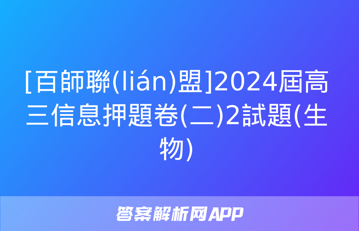 [百師聯(lián)盟]2024屆高三信息押題卷(二)2試題(生物)