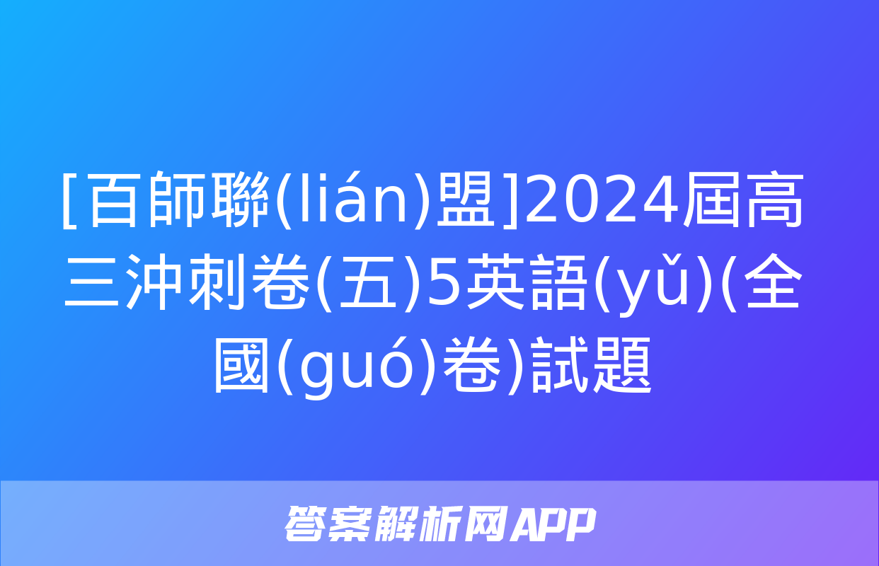 [百師聯(lián)盟]2024屆高三沖刺卷(五)5英語(yǔ)(全國(guó)卷)試題