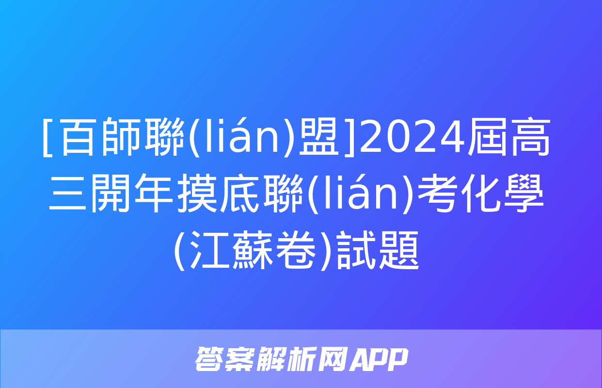 [百師聯(lián)盟]2024屆高三開年摸底聯(lián)考化學(江蘇卷)試題